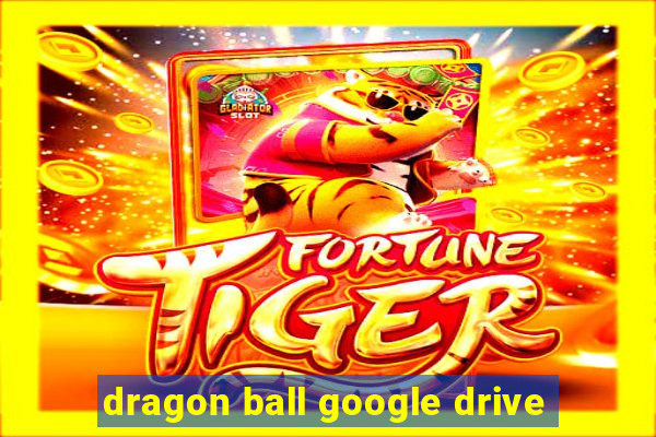 dragon ball google drive